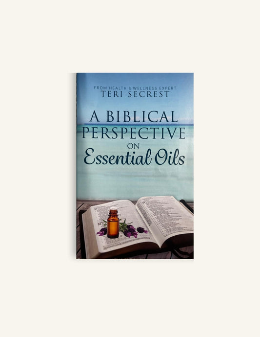 A Biblical Perspective on Essential Oils, Teri Secrest